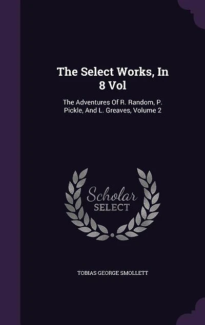 The Select Works, 8 Vol: Adventures Of R. Random, P. Pickle, And L. Greaves, Volume 2