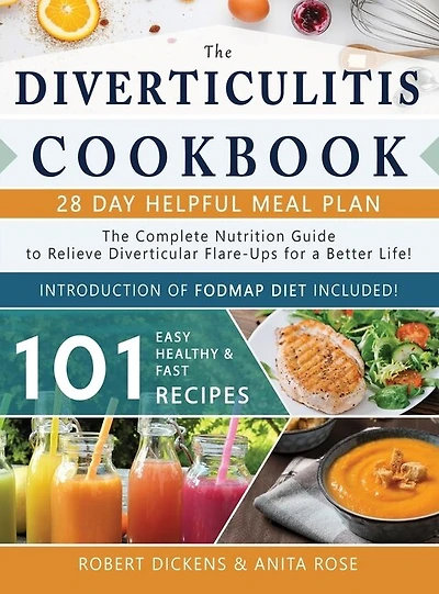 Diverticulitis Cookbook: The Complete Nutrition Guide With 101 Easy, Healthy & Fast Recipes + 28 Days Meal Plan To Relieve D