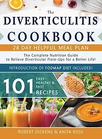 Diverticulitis Cookbook: The Complete Nutrition Guide With 101 Easy, Healthy & Fast Recipes + 28 Days Meal Plan To Relieve D