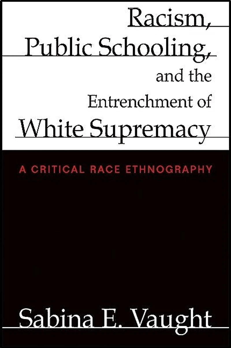 Racism, Public Schooling, and the Entrenchment of White Supremacy: A Critical Race Ethnography
