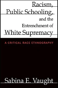 Racism, Public Schooling, and the Entrenchment of White Supremacy: A Critical Race Ethnography