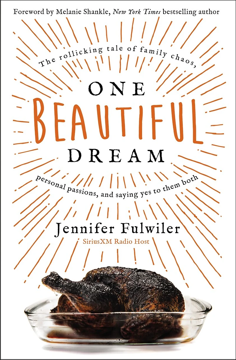 One Beautiful Dream: The Rollicking Tale Of Family Chaos, Personal Passions, And Saying Yes To Them Both