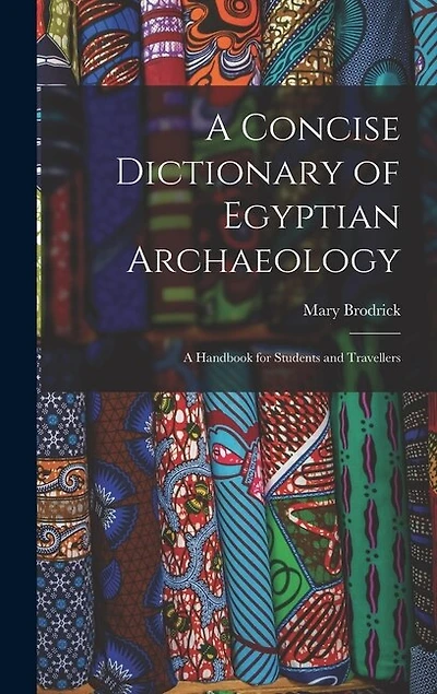 A Concise Dictionary of Egyptian Archaeology: A Handbook for Students and Travellers