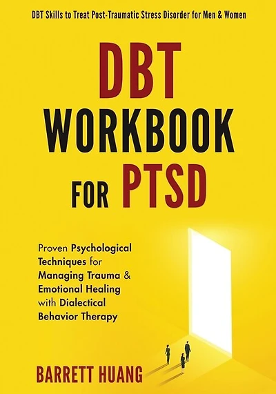 DBT Workbook For PTSD: Proven Psychological Techniques for Managing Trauma & Emotional Healing with Dialectical Behavior Therapy DBT Skills to Treat Post-Traumatic Stress Disorder for Men & Women
