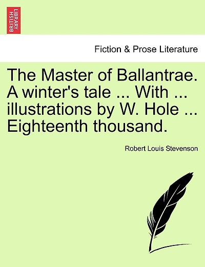 The Master of Ballantrae. A winter's tale ... With ... illustrations by W. Hole ... Eighteenth thousand.