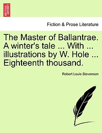 The Master of Ballantrae. A winter's tale ... With ... illustrations by W. Hole ... Eighteenth thousand.