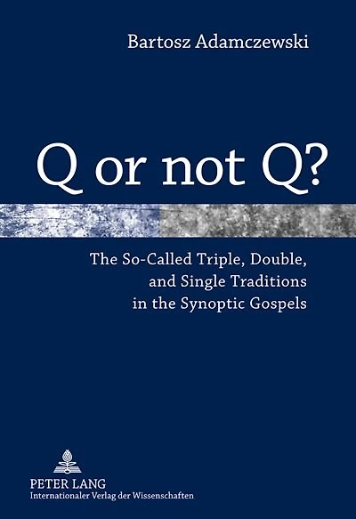 Q or not Q?: The So-Called Triple, Double, and Single Traditions in the Synoptic Gospels