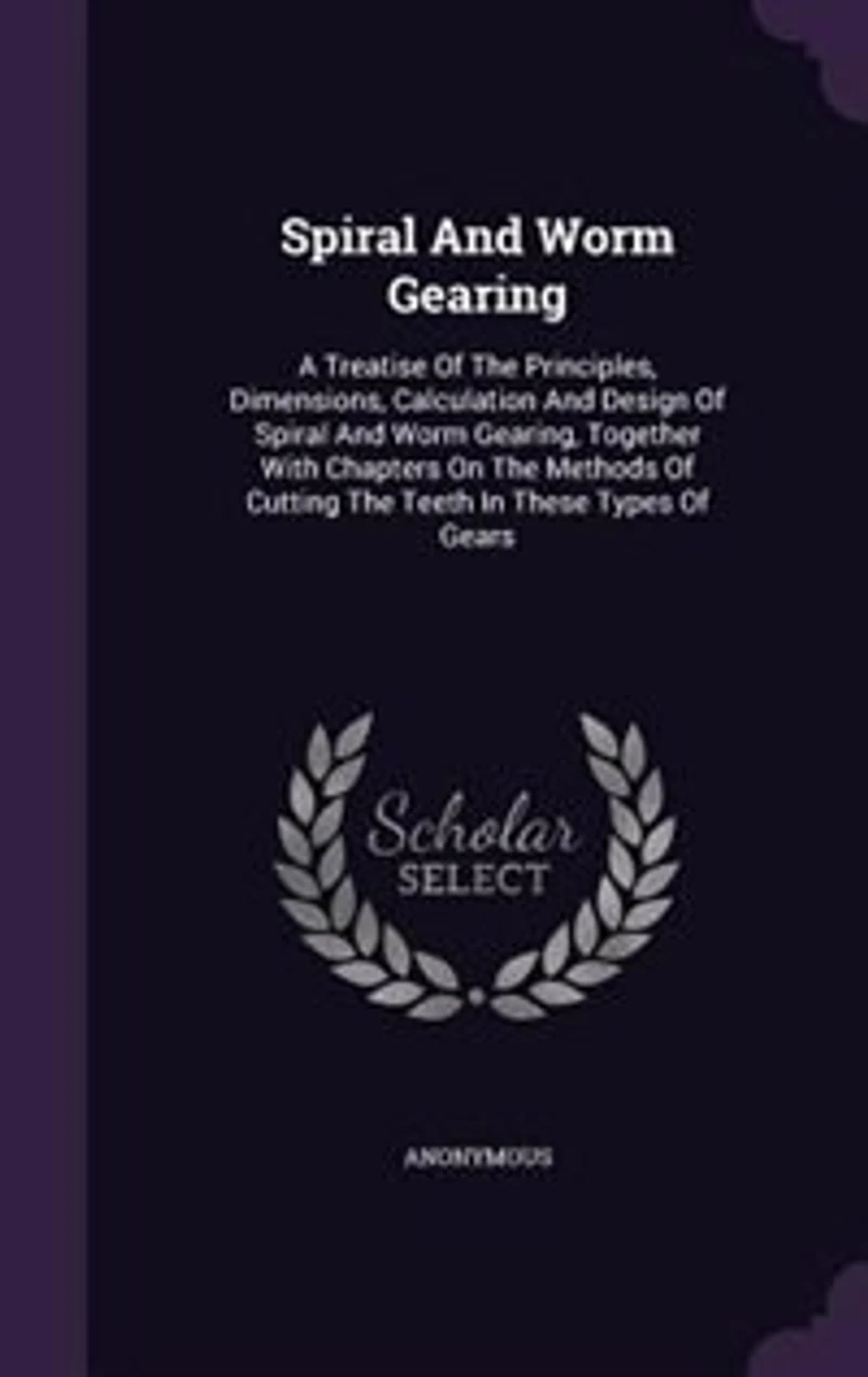 Spiral And Worm Gearing: A Treatise Of The Principles, Dimensions, Calculation And Design Of Spiral And Worm Gearing, Togeth