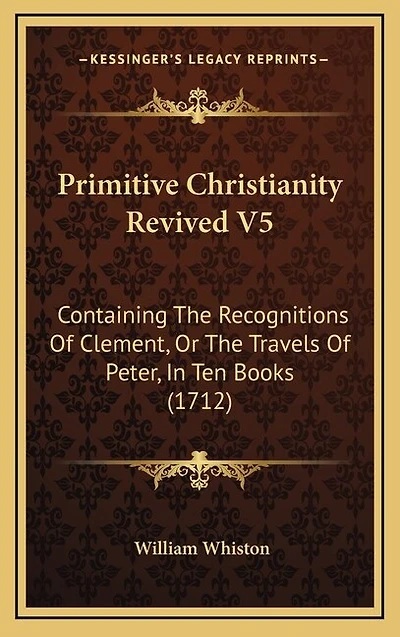 Primitive Christianity Revived V5: Containing The Recognitions Of Clement, Or The Travels Of Peter, In Ten Books (1712)
