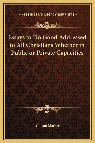 Essays to Do Good Addressed to All Christians Whether in Public or Private Capacities