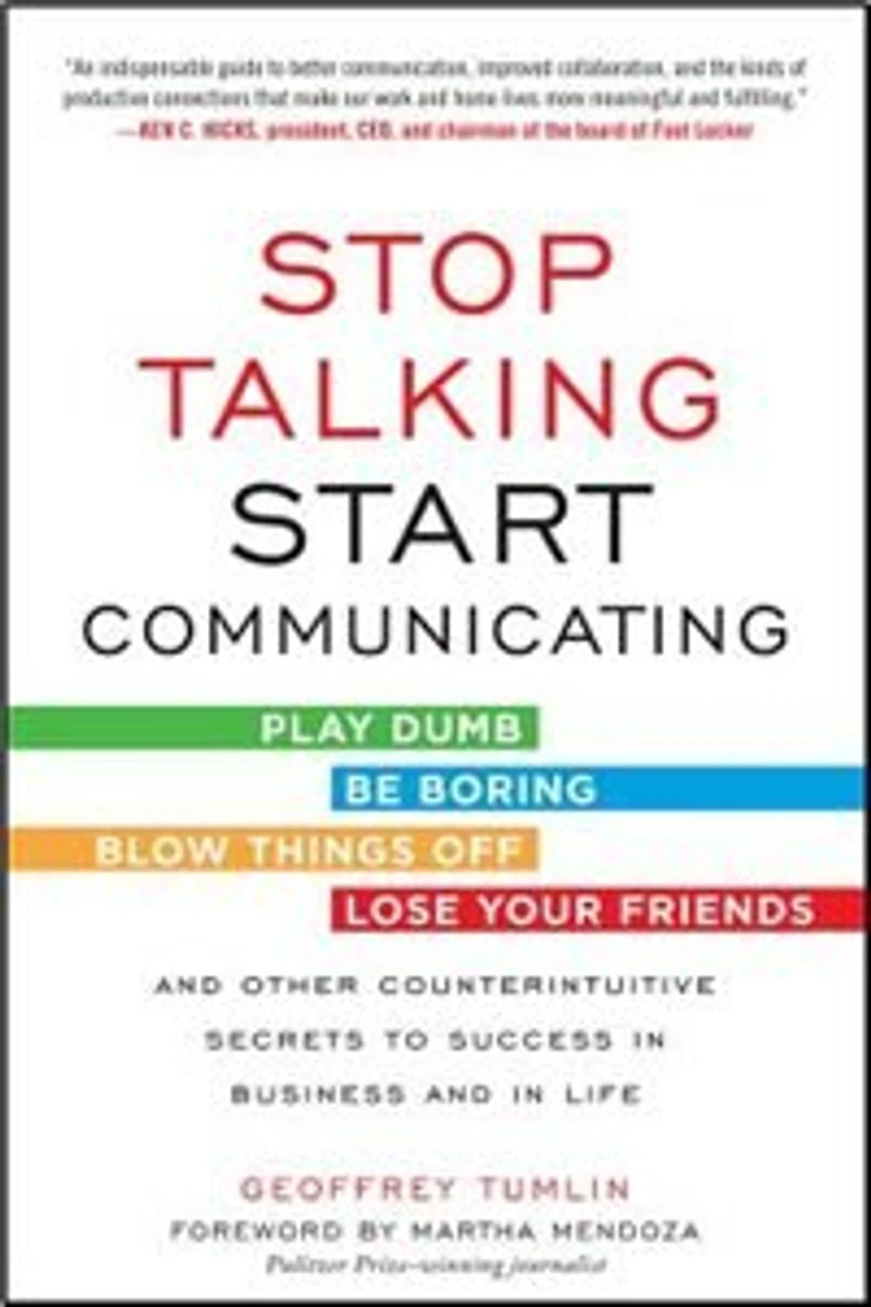 Stop Talking, Start Communicating: Counterintuitive Secrets to Success Business and Life, with a foreword by Martha Mendoza: Mendoza