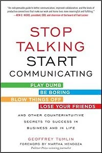 Stop Talking, Start Communicating: Counterintuitive Secrets to Success Business and Life, with a foreword by Martha Mendoza: Mendoza