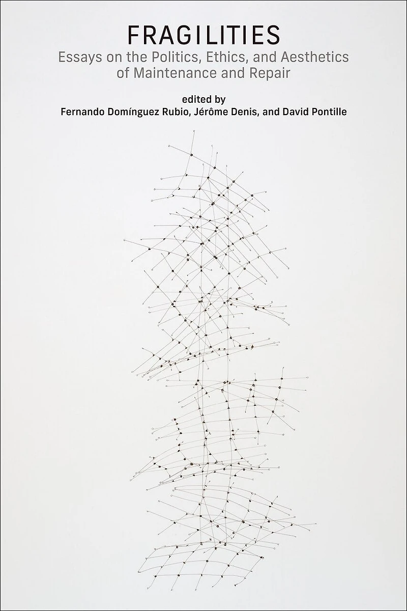 Fragilities: Essays on the Politics, Ethics, and Aesthetics of Maintenance Repair