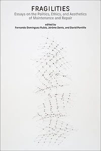 Fragilities: Essays on the Politics, Ethics, and Aesthetics of Maintenance Repair