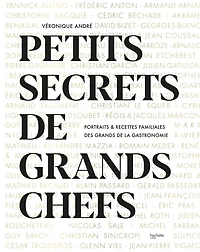 Petits secrets de grands Chefs: Portraits & recettes familiales des la gastronomie