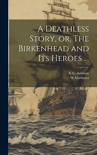 A Deathless Story, or, The Birkenhead and its Heroes . .
