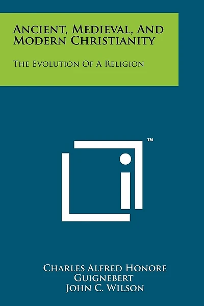 Ancient, Medieval, and Modern Christianity: The Evolution of a Religion