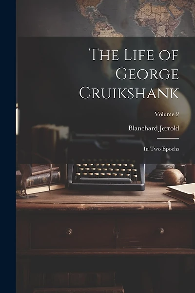 The Life of George Cruikshank: In Two Epochs; Volume 2