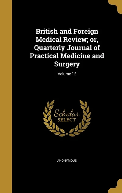 British and Foreign Medical Review; or, Quarterly Journal of Practical Medicine Surgery; Volume 12