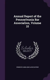 Annual Report of the Pennsylvania Bar Association, Volume 10