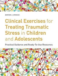 Clinical Exercises for Treating Traumatic Stress in Children and Adolescents: Practical Guidance and Ready-to-Use Resources