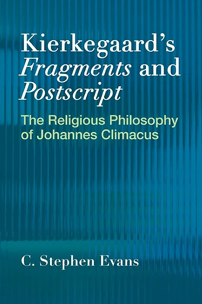 Kierkegaard's "Fragments" and "Postscripts": The Religious Philosophy of Johannes Climacus