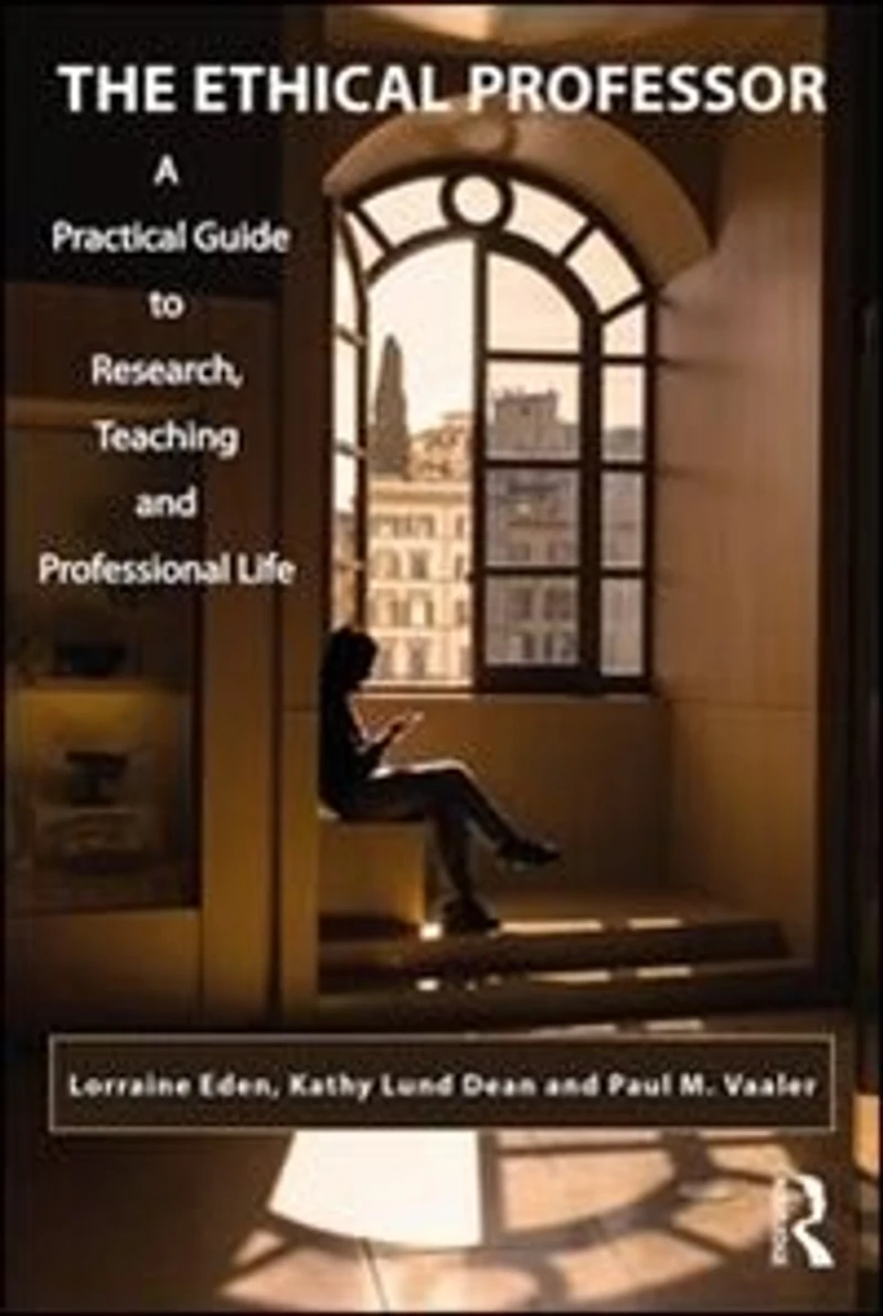The Ethical Professor: A Practical Guide to Research, Teaching and Professional Life