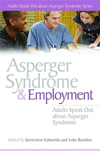Asperger Syndrome and Employment: Adults Speak Out about