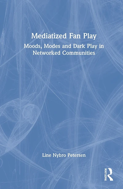 Mediatized Fan Play: Moods, Modes And Dark Play Networked Communities