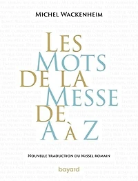 Les mots de la messe à Z: nouvelle traduction du Missel romain