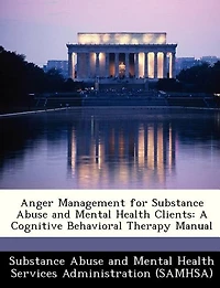 Anger Management For Substance Abuse And Mental Health Clients: A Cognitive Behavioral Therapy Manual