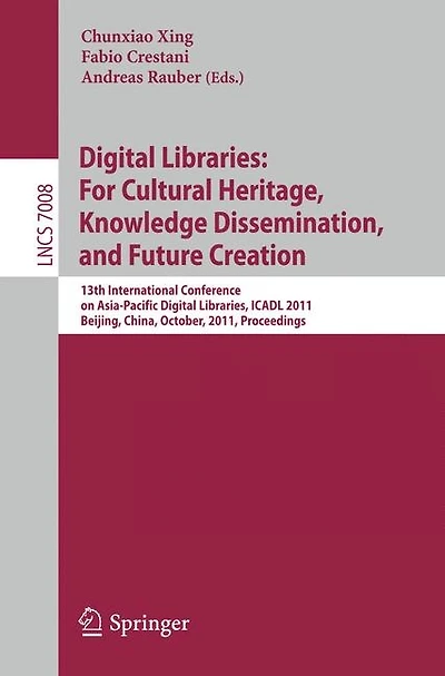 Digital Libraries: For Cultural Heritage, Knowledge Dissemination, and Future Creation: 13th International Conference on Asia-Pacific Digital Libraries, ICADL 2011, Beijing, China, October 24-27, 2011, Proceedings