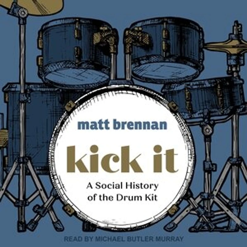 Kick It Lib/E: A Social History of the Drum Kit