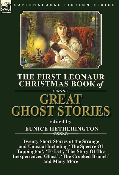the First Leonaur Christmas Book of Great Ghost Stories: Twenty Short Stories Strange and Unusual Including 'The Spectre Tappington', 'To Let', Story Inexperienced Ghost' Crooked Branch'