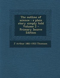 The outline of science: a plain story simply told Volume 2 - Primary Source Edition