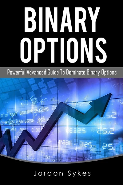 Binary Options Advanced: Powerful Advanced Guide To Dominate Binary Options