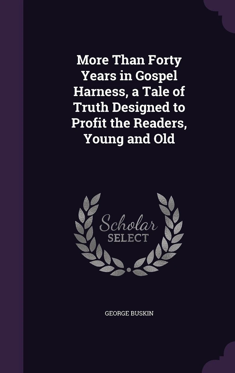 More Than Forty Years Gospel Harness: A Tale of Truth Designed to Profit the Readers, Young and Old (Classic Reprint)