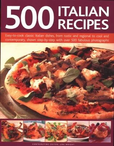 500 Italian Recipes: Easy-To-Cook Classic Italian Dishes, From Rustic And Regional To Cool And Contemporary, Shown Step-By-Step With Over 500 Fabulous Photographs
