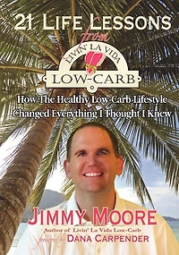 21 Life Lessons From Livin' La Vida Low-Carb: How The Healthy Low-Carb Lifestyle Changed Everything I Thought I Knew