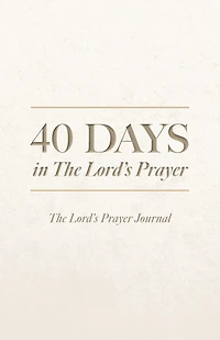 40 Days in The Lord's Prayer: The Lord's Prayer Journal
