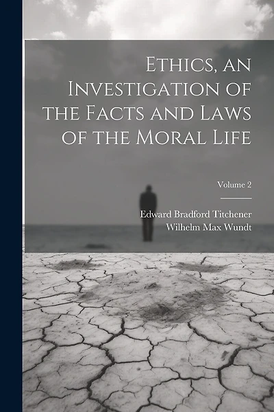 Ethics, an Investigation of the Facts and Laws of the Moral Life; Volume 2
