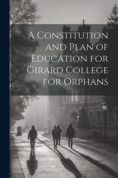A Constitution and Plan of Education for Girard College for Orphans
