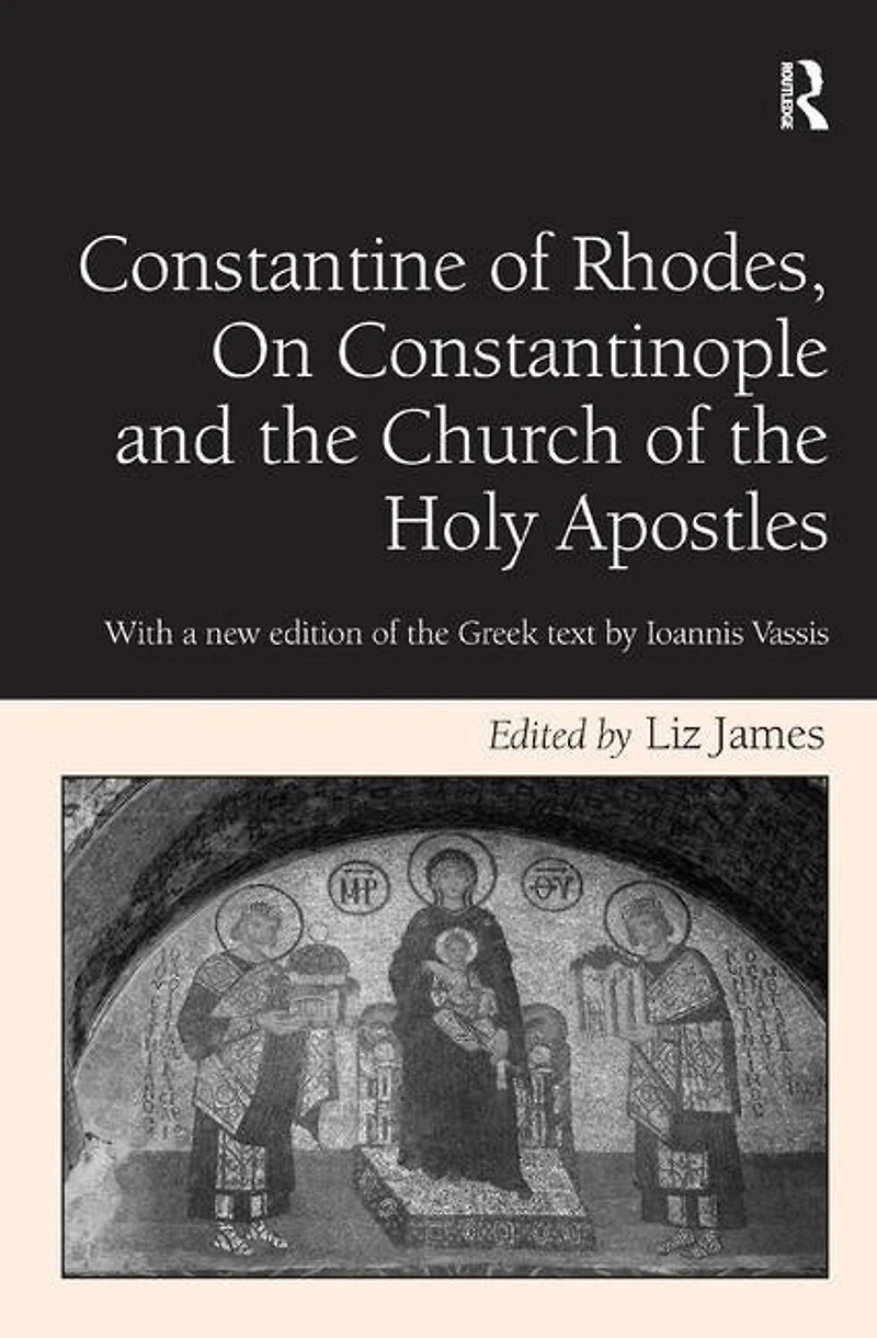 Constantine of Rhodes, On Constantinople and the Church Holy Apostles: With a new edition Greek text by Ioannis Vassis