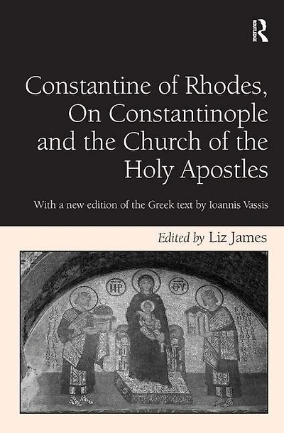 Constantine of Rhodes, On Constantinople and the Church Holy Apostles: With a new edition Greek text by Ioannis Vassis