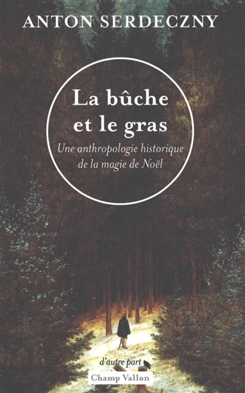 La bûche et le gras: une anthropologie historique de la magie de Noël