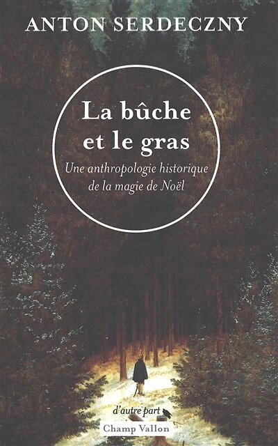 La bûche et le gras: une anthropologie historique de la magie de Noël