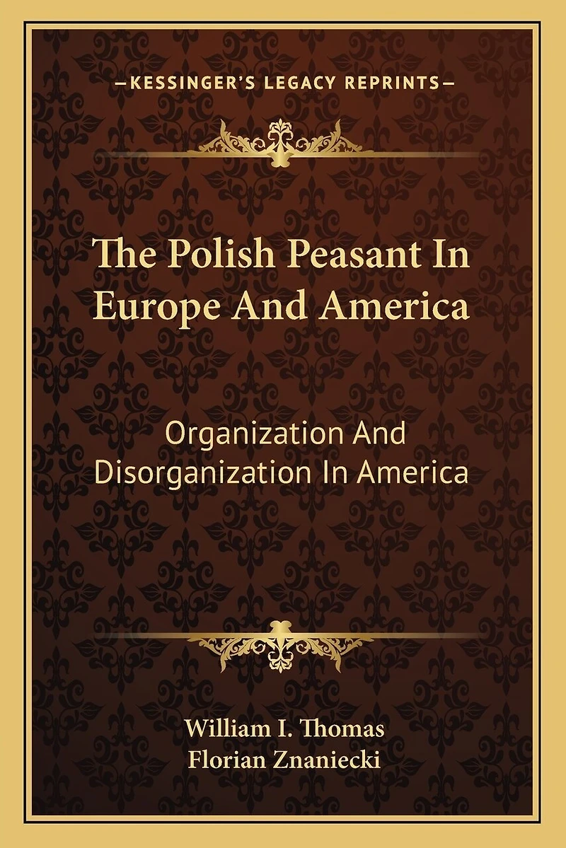 The Polish Peasant In Europe And America: Organization And Disorganization In America