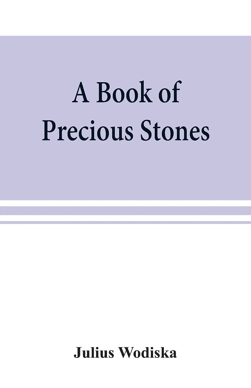 A Book Of Precious Stones; The Identification Of Gems And Gem Minerals, And An Account Of Their Scientific, Commercial, Artistic, And Historical Aspects