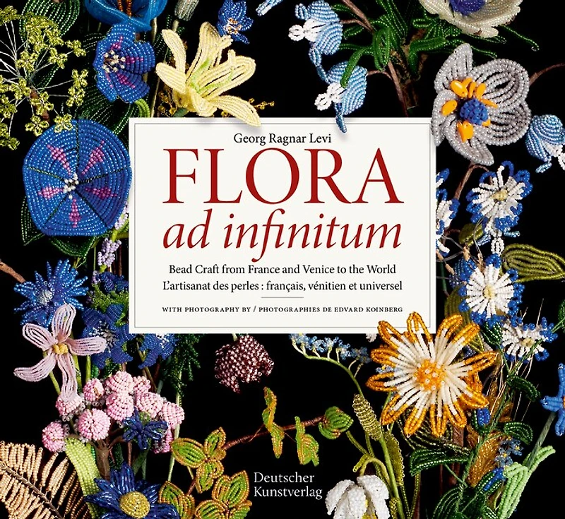 Flora ad infinitum: Bead Craft from France and Venice to the World L'artisanat des perles : francais, vénitien et universel