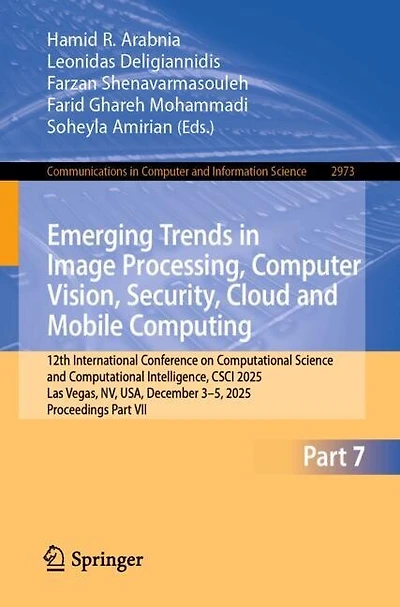 Emerging Trends in Image Processing, Computer Vision, Security, Cloud and Mobile Computing: 12th International Conference on Computational Science and Computational Intelligence, CSCI 2025, Las Vegas, NV, USA, December 3-5, 2025, Proceedings Part VII
